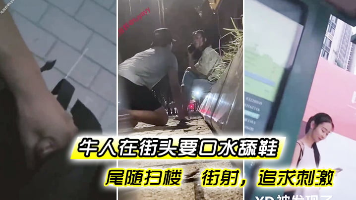 牛人街头要口水舔鞋尾随扫楼 街射，追求刺激