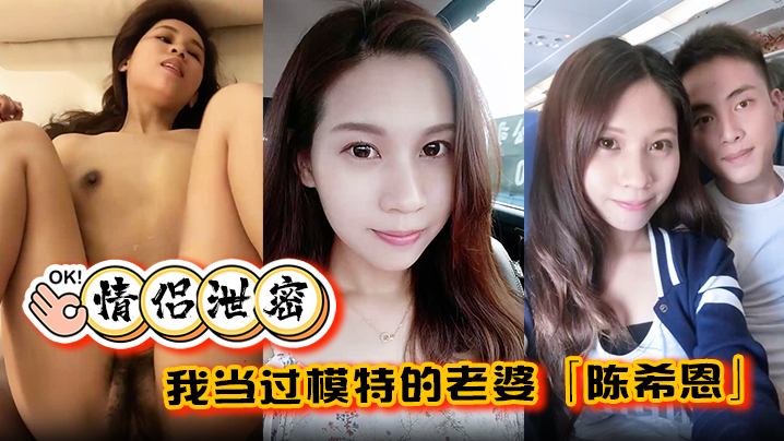 情侣泄密我当过模特的老婆陈希恩欲望人妻饥渴难耐让人直呼降不住